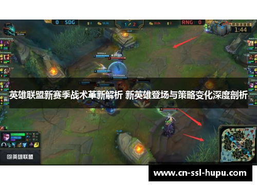 英雄联盟新赛季战术革新解析 新英雄登场与策略变化深度剖析