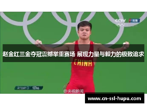 赵金红三金夺冠震撼举重赛场 展现力量与毅力的极致追求 赵金红三金夺冠震撼举重赛场 展现力量与毅力的极致追求