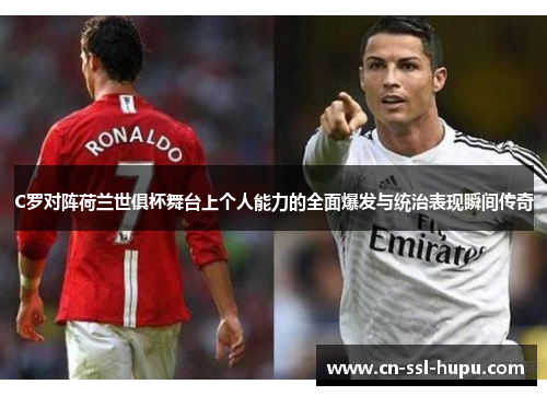 C罗对阵荷兰世俱杯舞台上个人能力的全面爆发与统治表现瞬间传奇