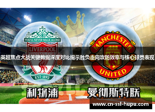 英超焦点大战关键数据深度对比揭示胜负走向攻防效率与核心球员表现