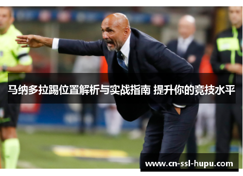 马纳多拉踢位置解析与实战指南 提升你的竞技水平 马纳多拉踢位置解析与实战指南 提升你的竞技水平